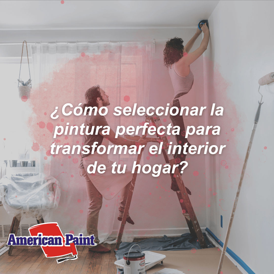 Cómo seleccionar la pintura perfecta para transformar el interior de tu  hogar? - American Paint